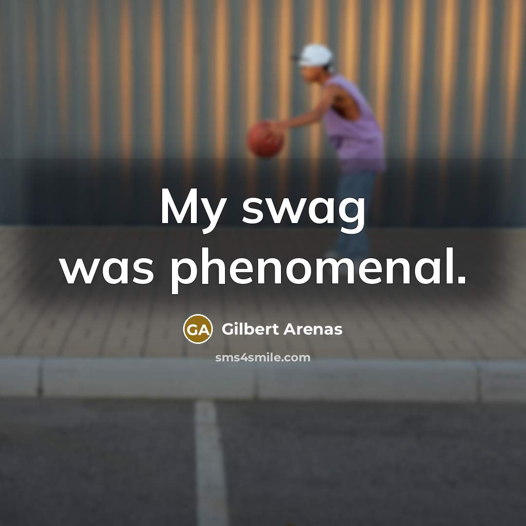 “My swag was phenomenal.…” quote by Gilbert Arenas