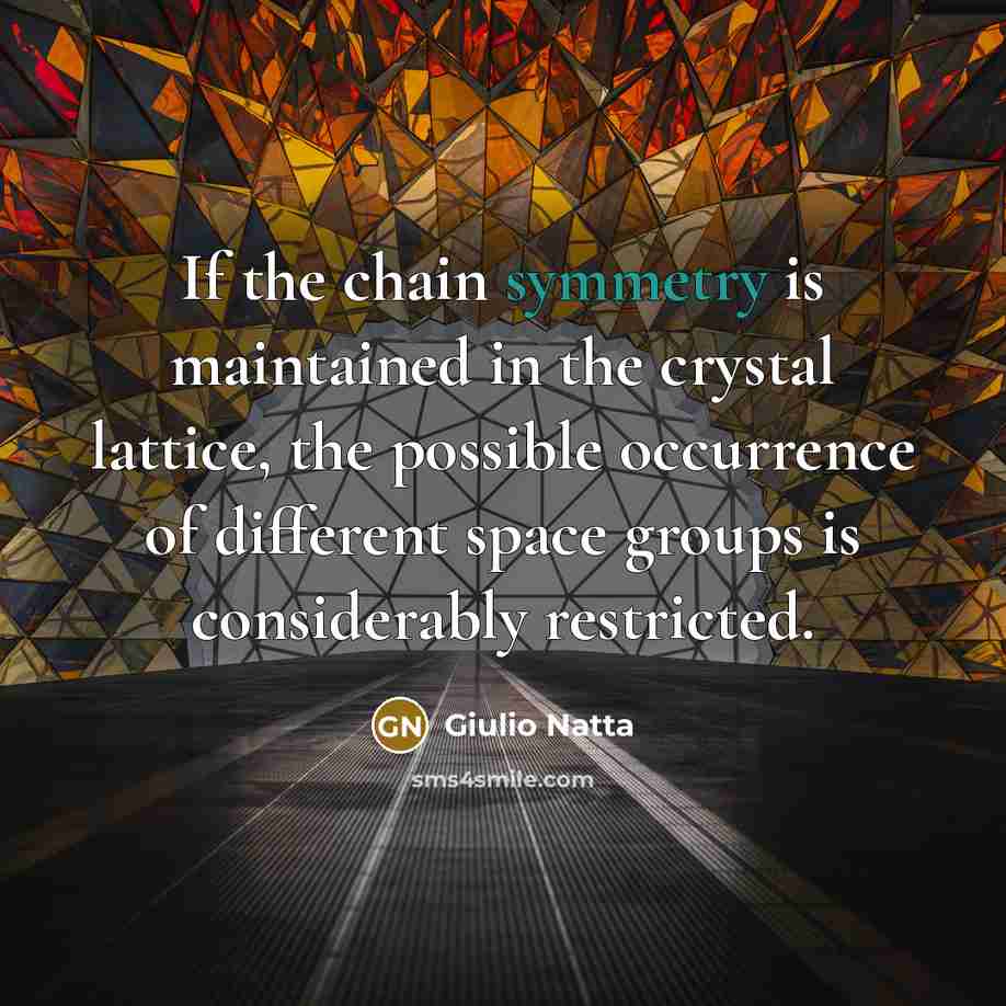 “If the chain symmetry is maintained in the crystal lattice,…” quote by Giulio Natta