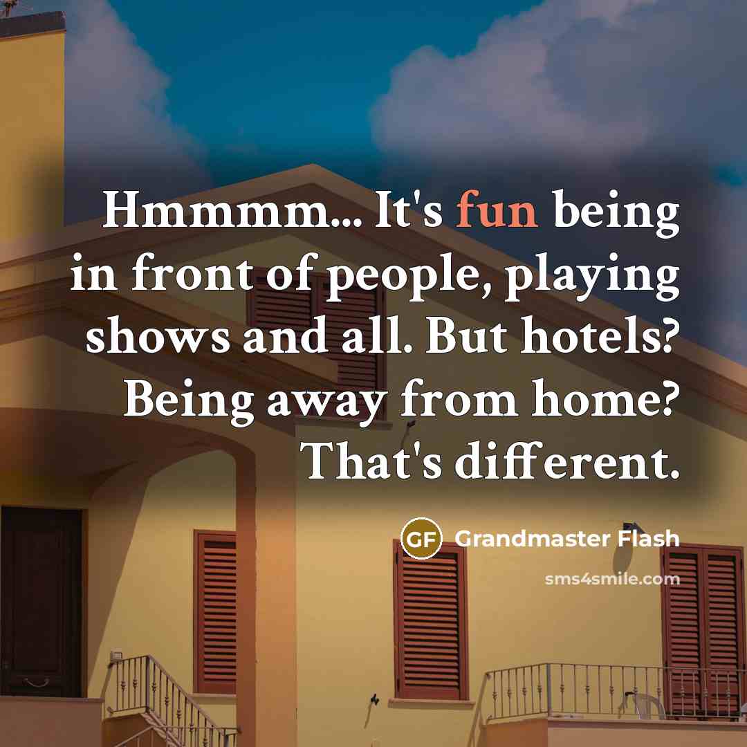 “Hmmmm... It's fun being in front of people, playing shows…” quote by Grandmaster Flash