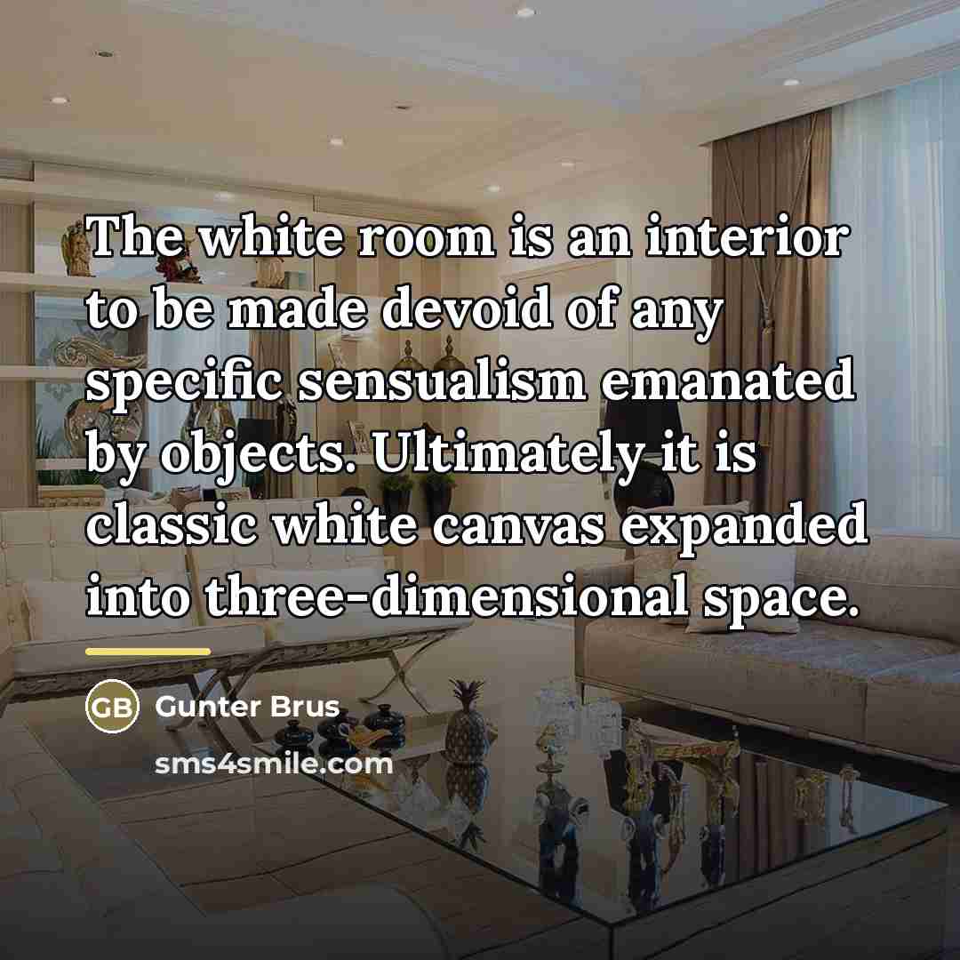 “The white room is an interior to be made devoid…” quote by Gunter Brus