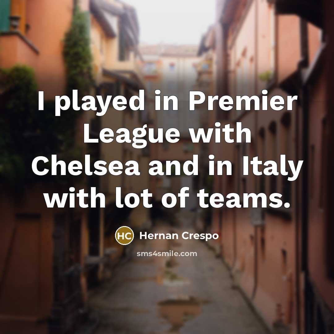 “I played in Premier League with Chelsea and in Italy…” quote by Hernan Crespo