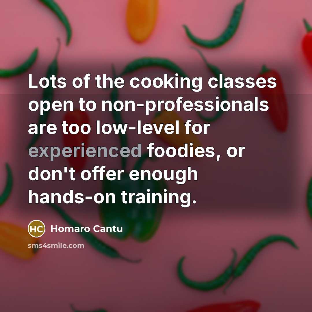 “Lots of the cooking classes open to non-professionals are too…” quote by Homaro Cantu