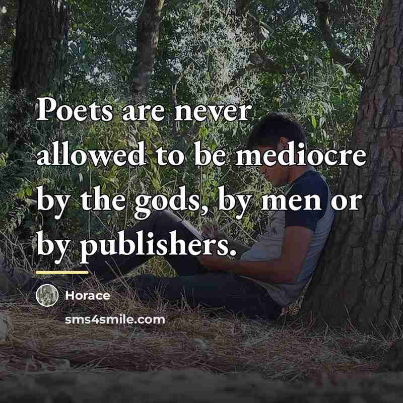 “Poets are never allowed to be mediocre by the gods,…” quote by Horace