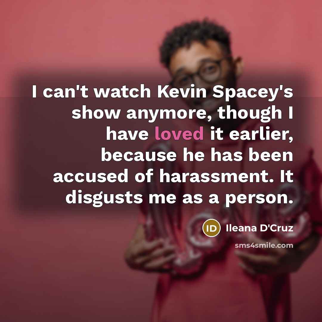 “I can't watch Kevin Spacey's show anymore, though I have…” quote by Ileana D'Cruz
