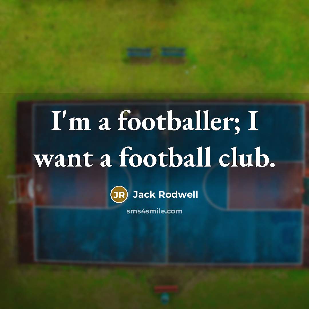 “I'm a footballer; I want a football club.…” quote by Jack Rodwell