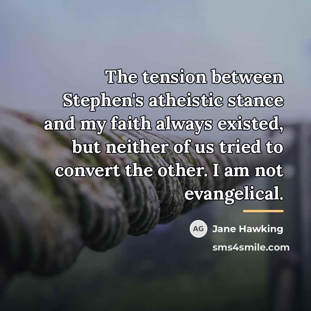 “The tension between Stephen's atheistic stance and my faith always…” quote by Jane Hawking