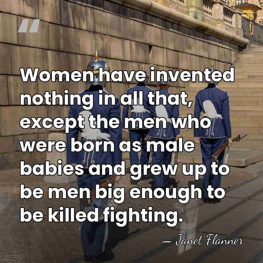 Women have invented nothing in all that, except the men who were&hellip; - Janet Flanner