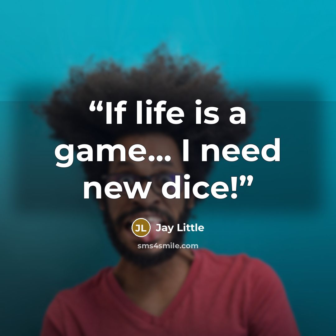 “If life is a game... I need new dice!” quote by Jay Little
