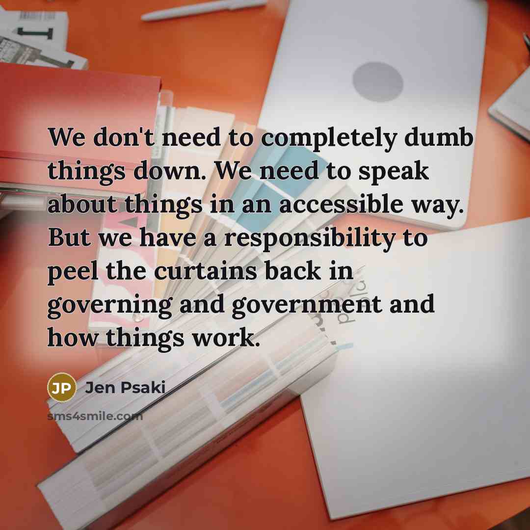 “We don't need to completely dumb things down. We need…” quote by Jen Psaki