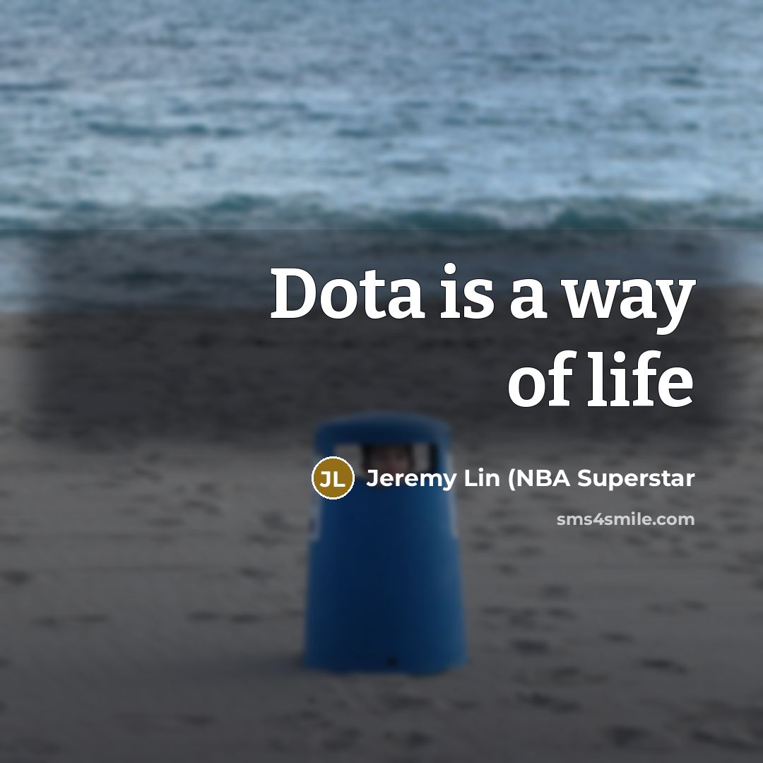 “Dota is a way of life” quote by Jeremy Lin (NBA Superstar