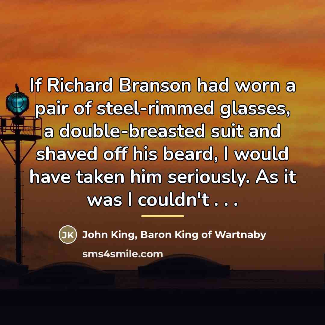 “If Richard Branson had worn a pair of steel-rimmed glasses,…” quote by Baron King of Wartnaby John King