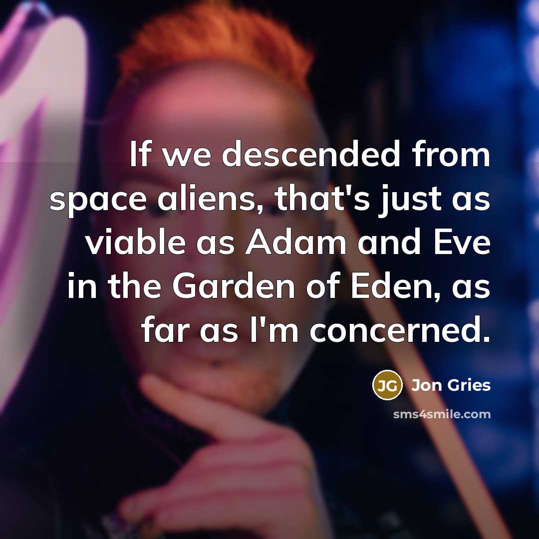 “If we descended from space aliens, that's just as viable…” quote by Jon Gries