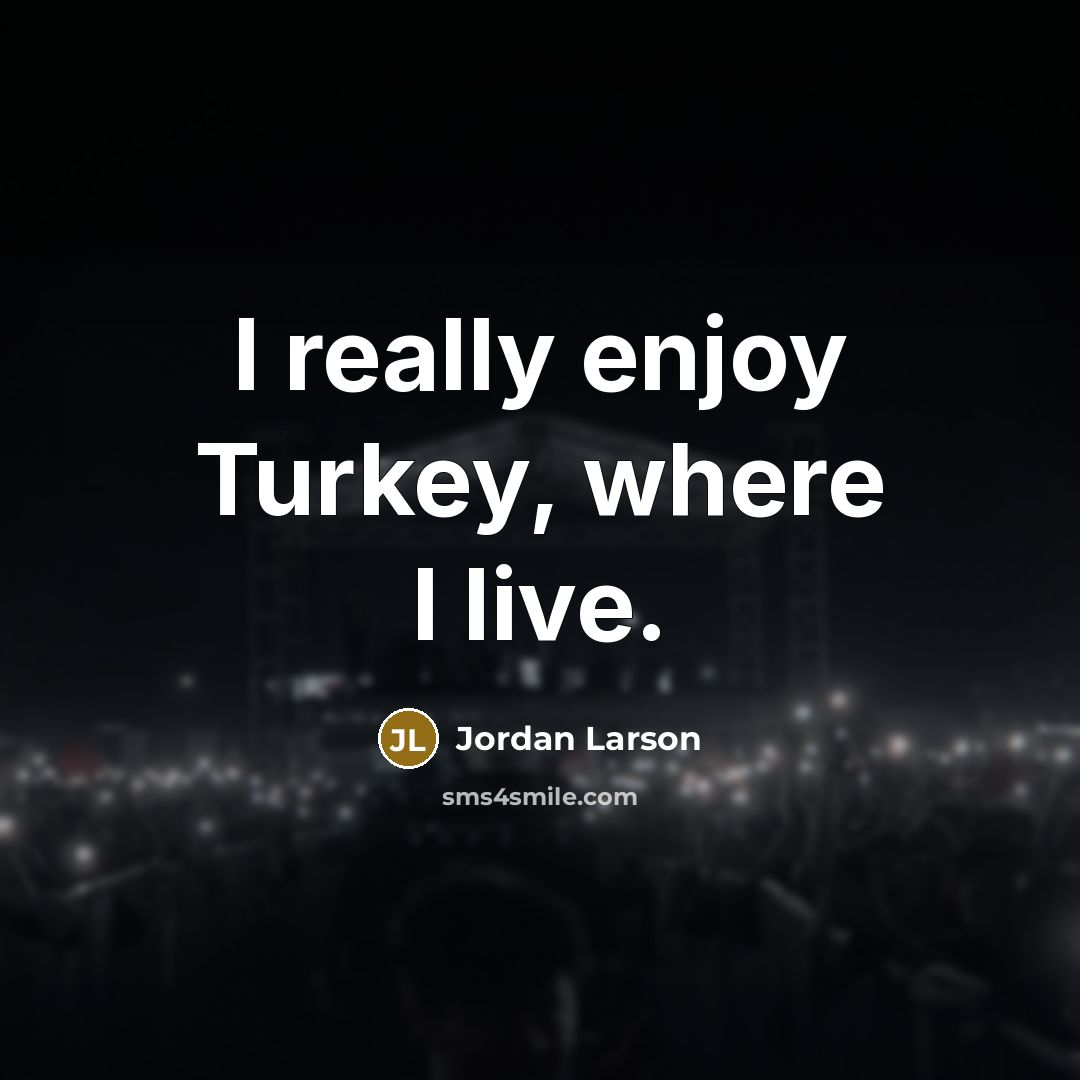 “I really enjoy Turkey, where I live.…” quote by Jordan Larson