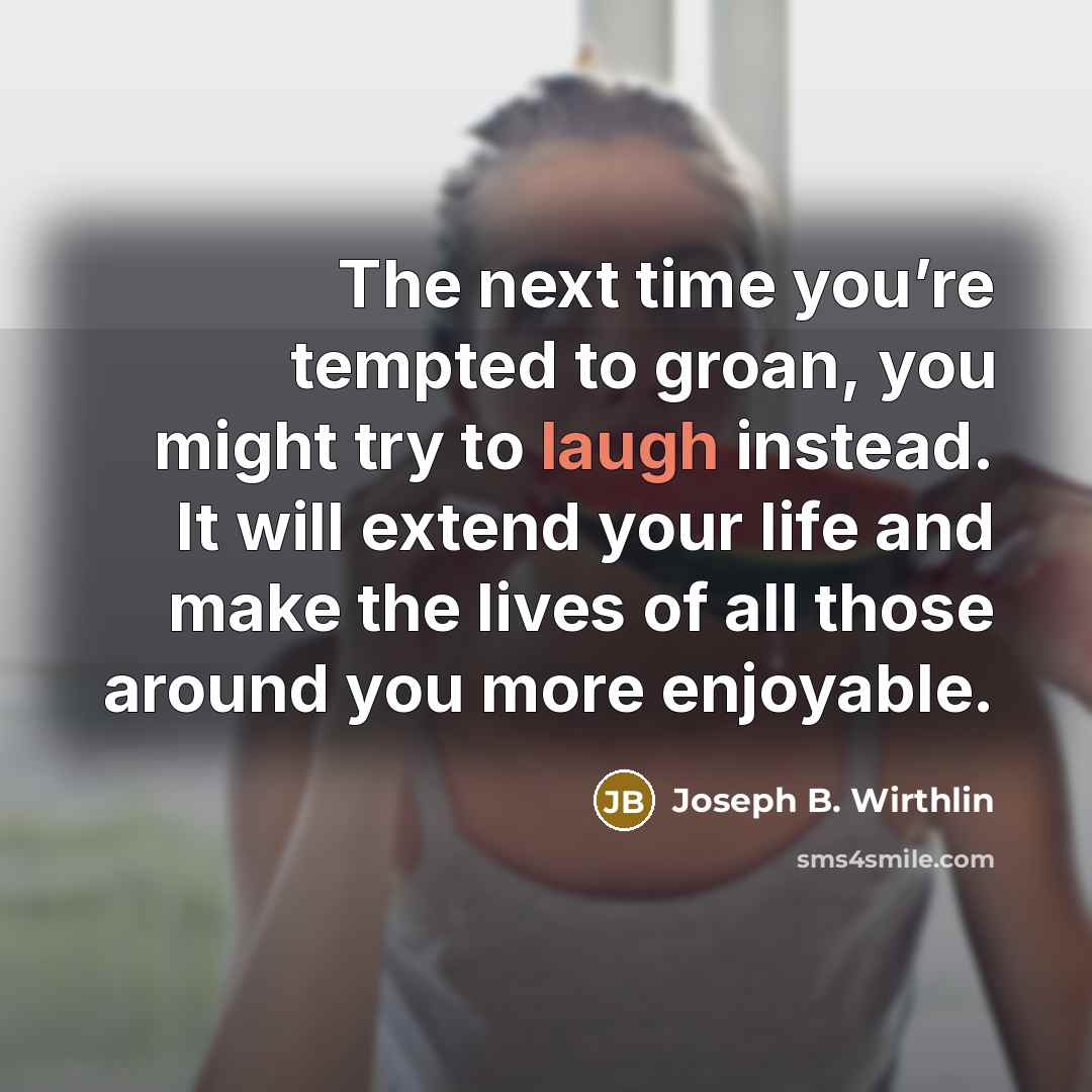 “The next time you’re tempted to groan, you might try…” quote by Joseph B. Wirthlin
