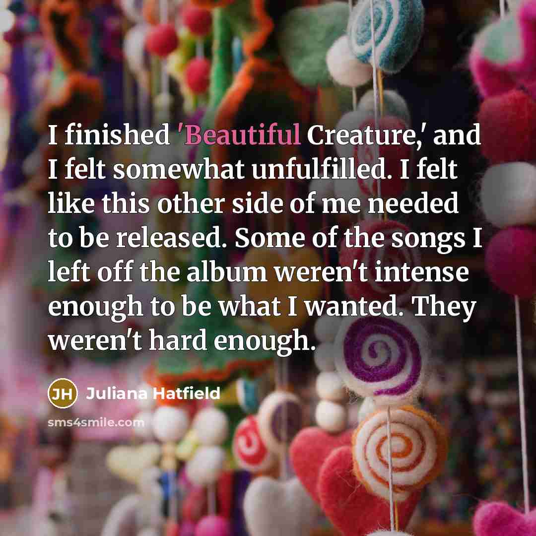 “I finished 'Beautiful Creature,' and I felt somewhat unfulfilled. I…” quote by Juliana Hatfield