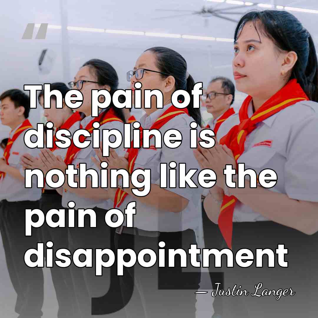 The pain of discipline is nothing like the pain of disappointment - Justin Langer