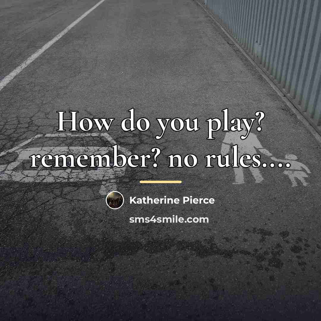 “How do you play? remember? no rules....…” quote by Katherine Pierce