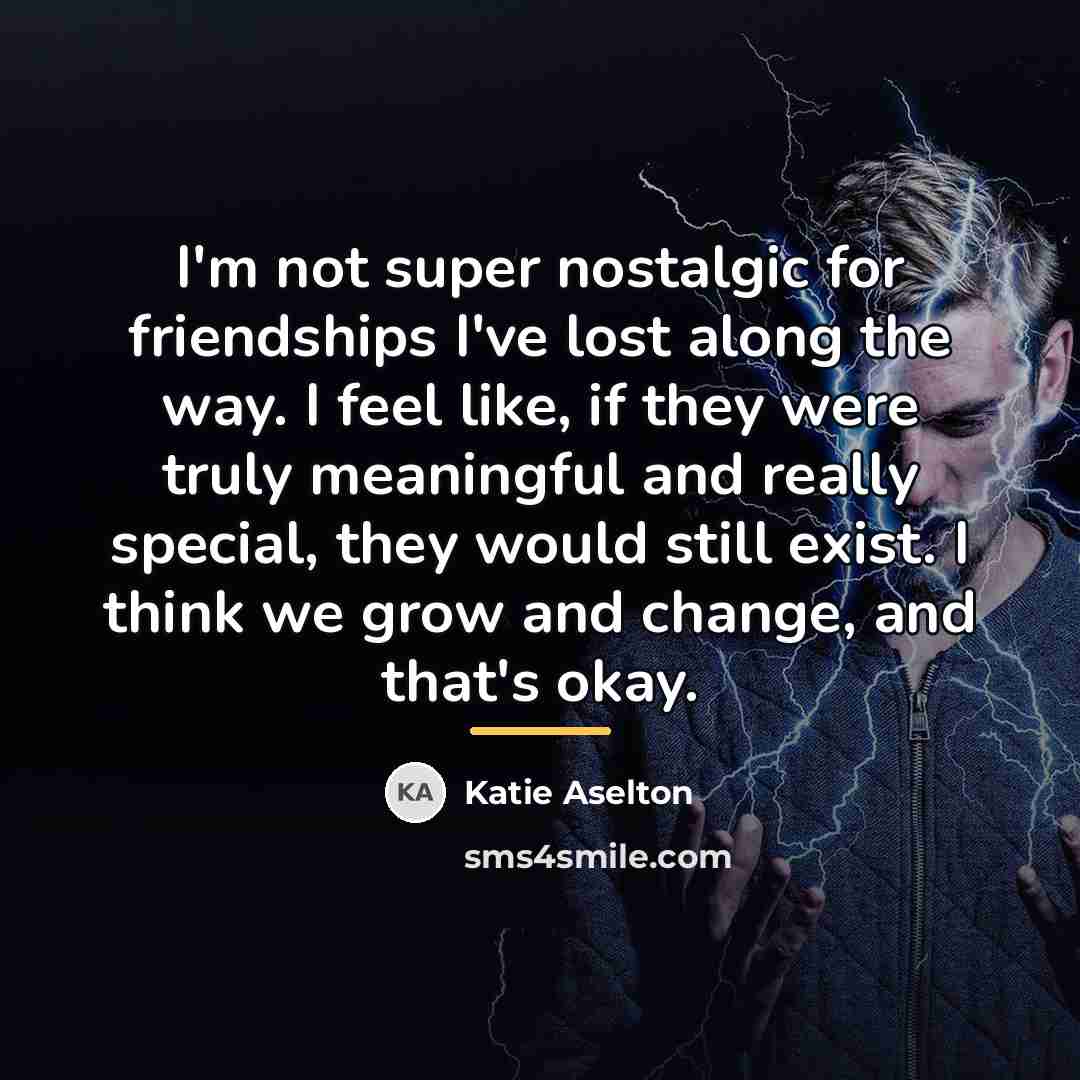 “I'm not super nostalgic for friendships I've lost along the…” quote by Katie Aselton
