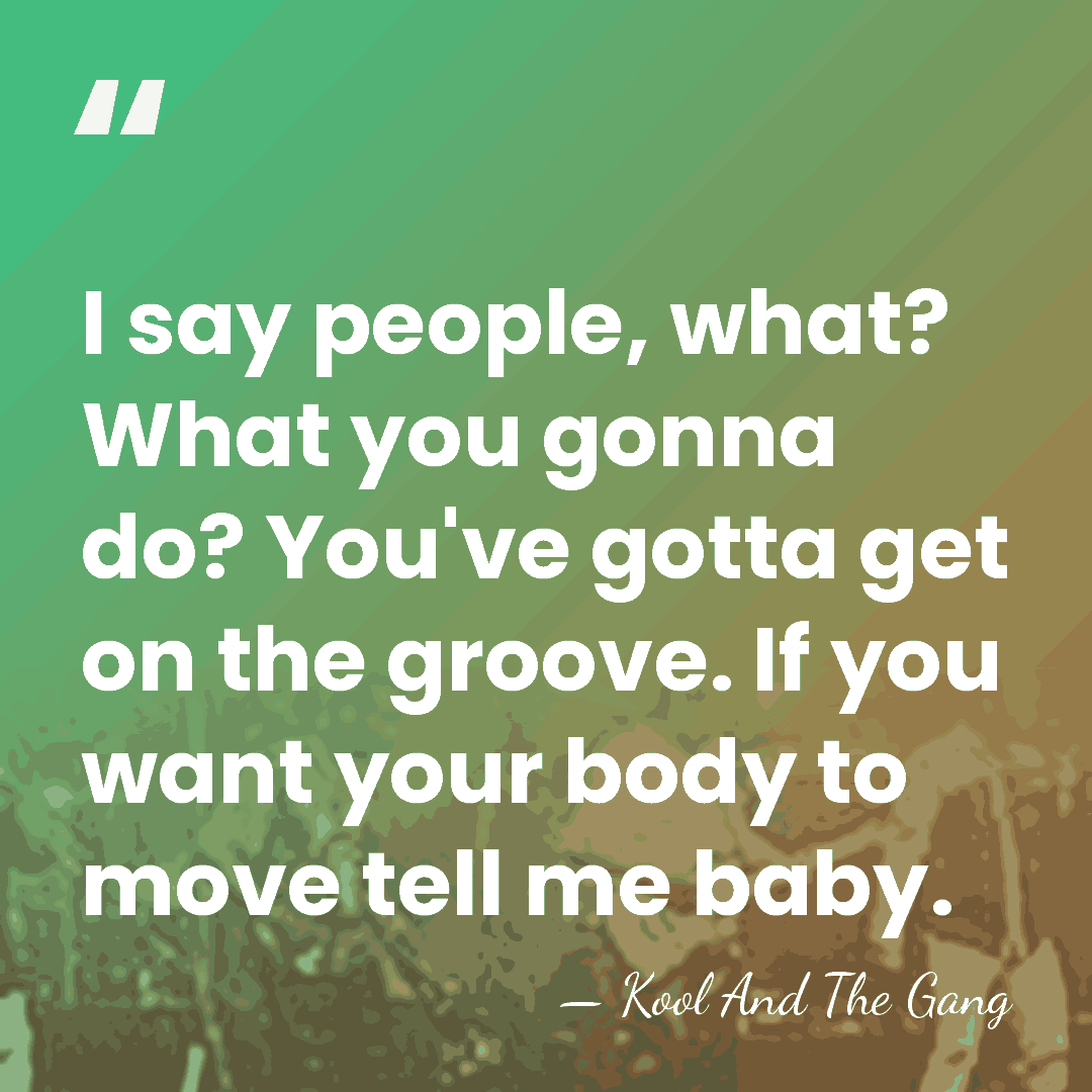 I say people, what? What you gonna do? You've gotta get on&hellip; - Kool And The Gang