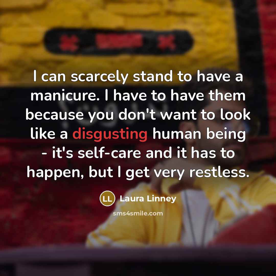 “I can scarcely stand to have a manicure. I have…” quote by Laura Linney