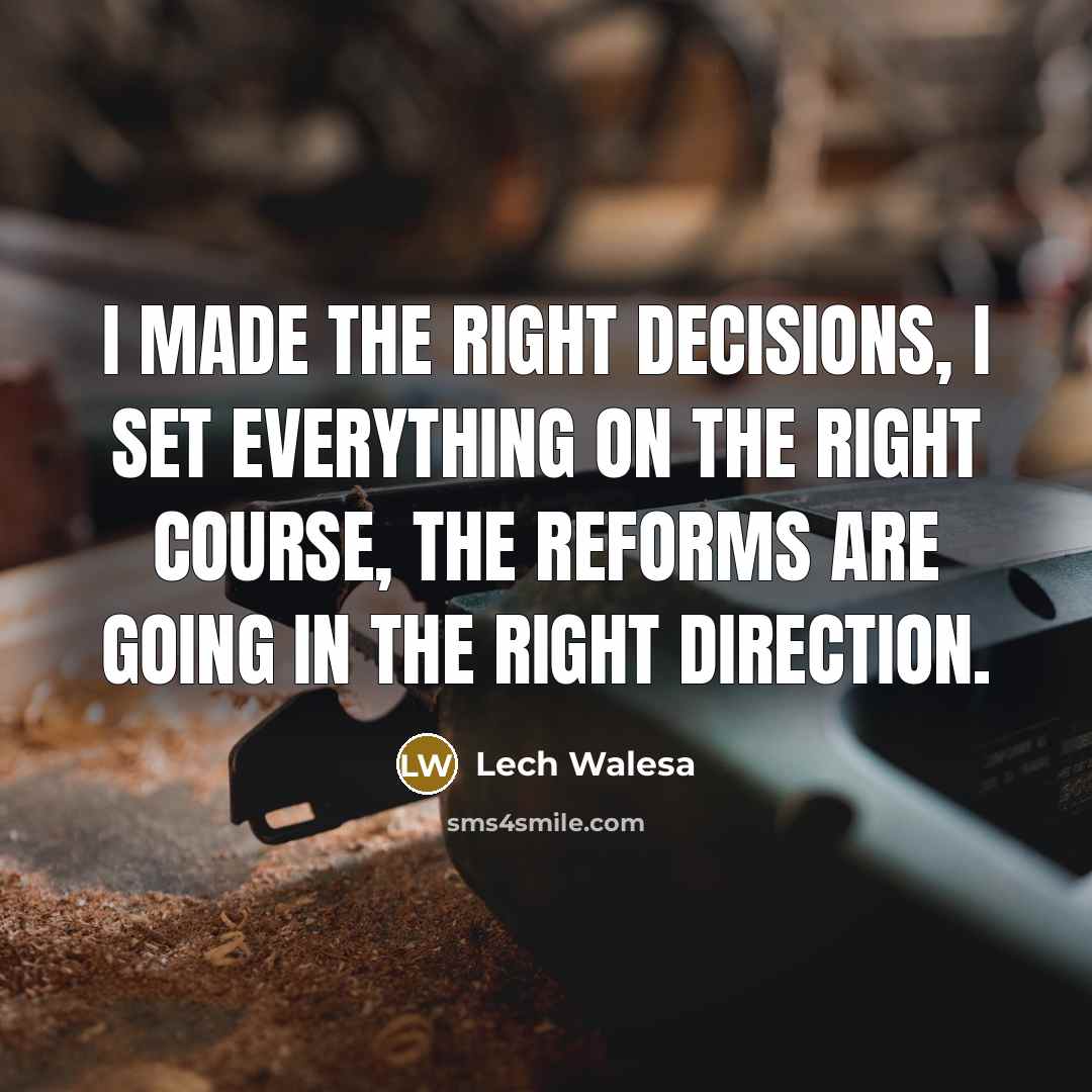“I made the right decisions, I set everything on the…” quote by Lech Walesa