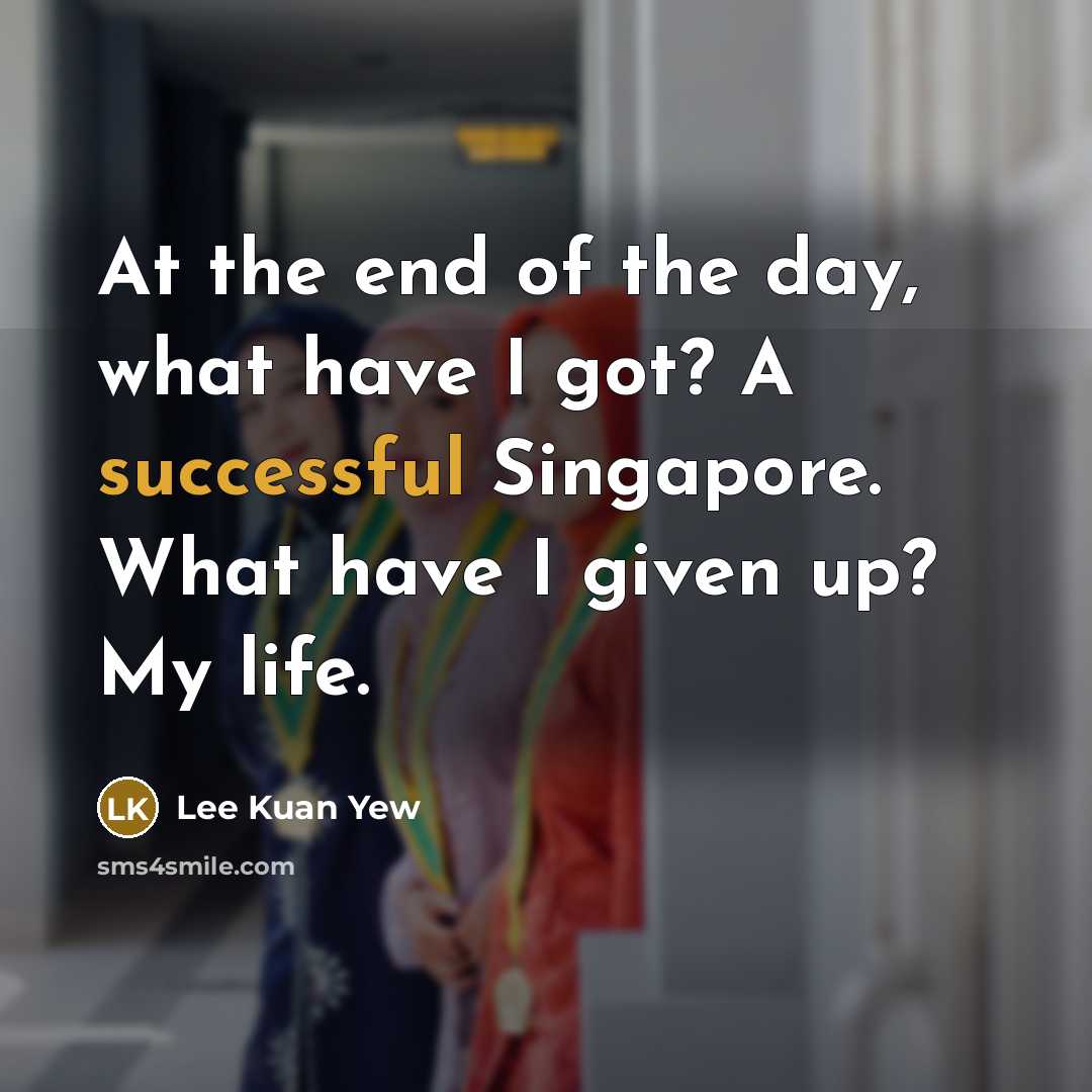 “At the end of the day, what have I got?…” quote by Lee Kuan Yew