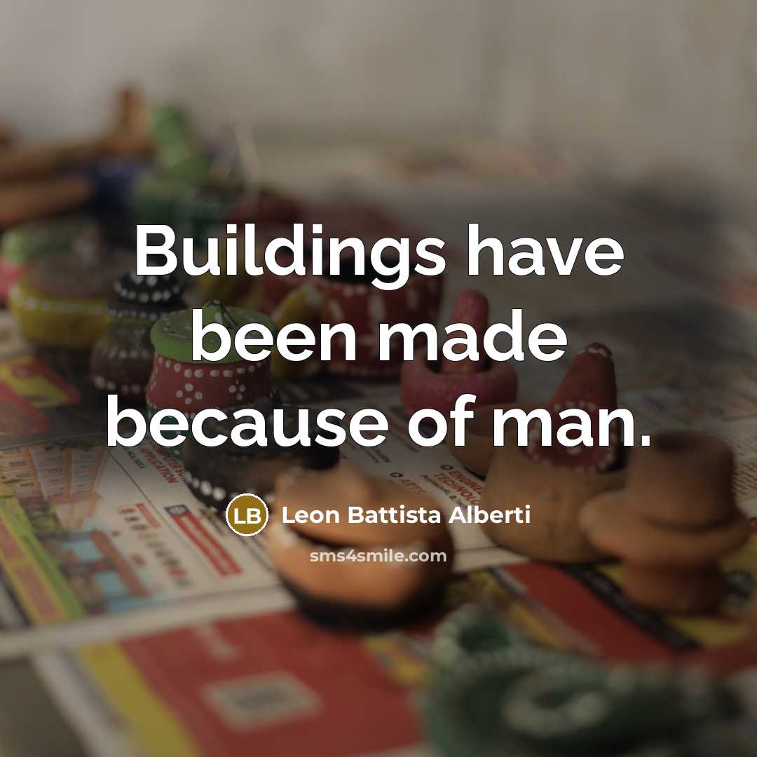 “Buildings have been made because of man.…” quote by Leon Battista Alberti