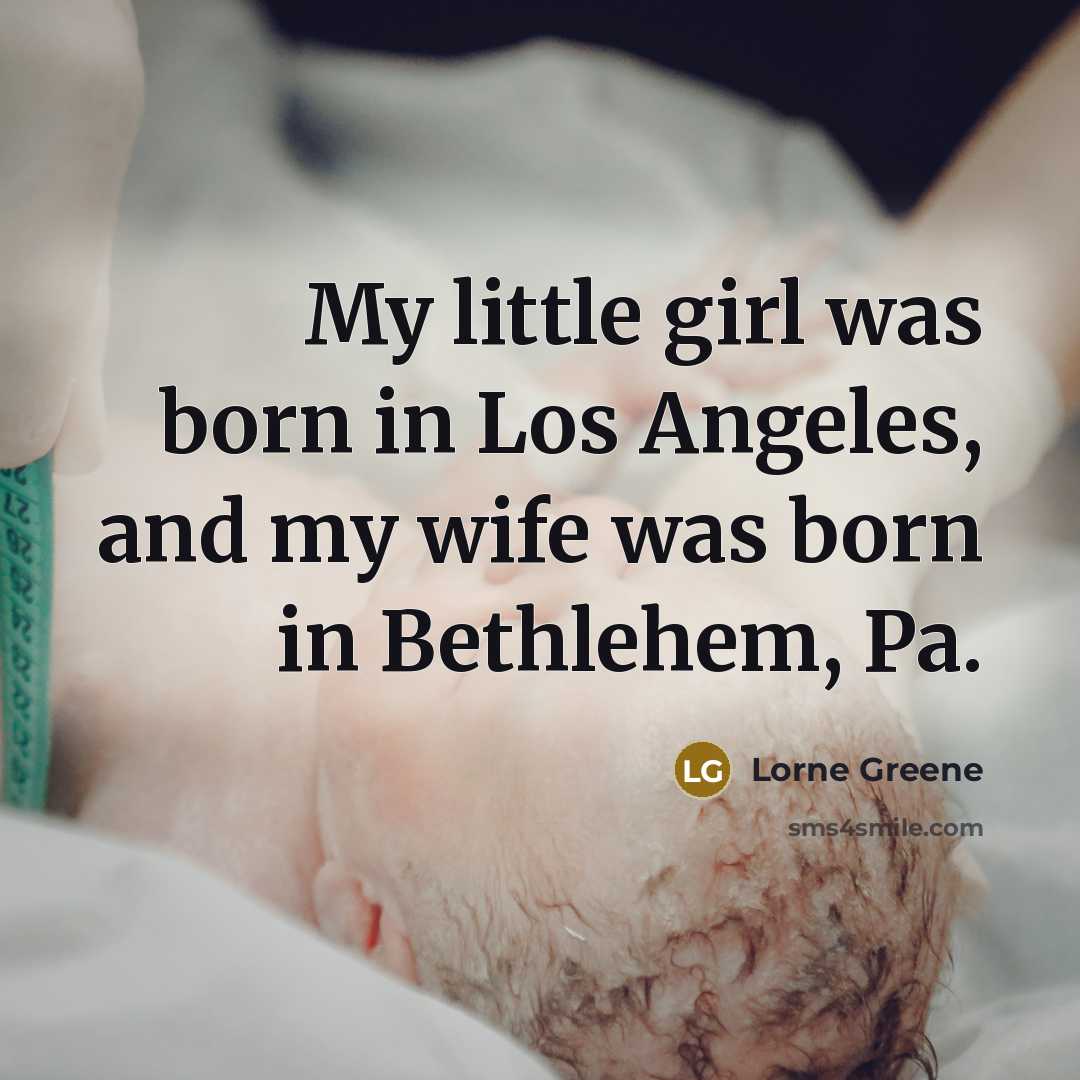 “My little girl was born in Los Angeles, and my…” quote by Lorne Greene