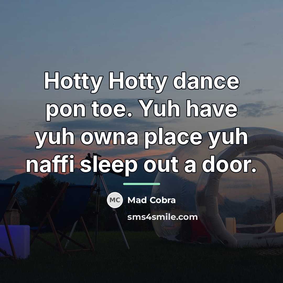“Hotty Hotty dance pon toe. Yuh have yuh owna place…” quote by Mad Cobra