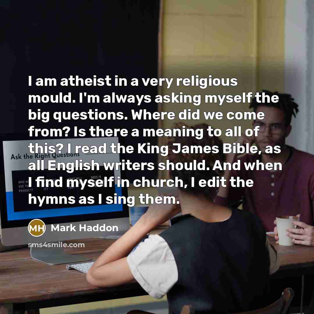 “I am atheist in a very religious mould. I'm always…” quote by Mark Haddon