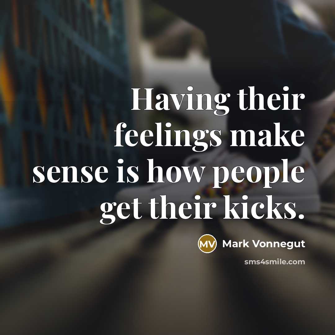 “Having their feelings make sense is how people get their…” quote by Mark Vonnegut