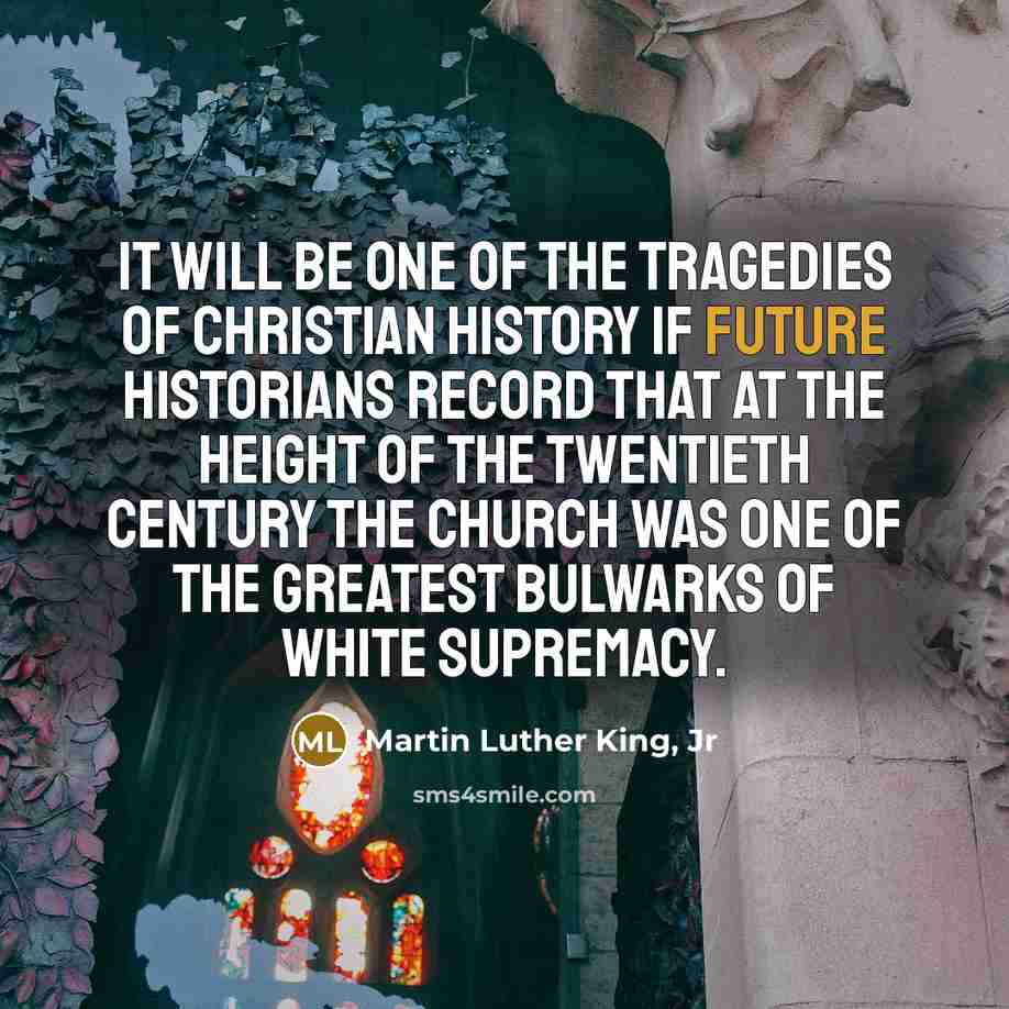 “It will be one of the tragedies of Christian history…” quote by Martin Luther King, Jr