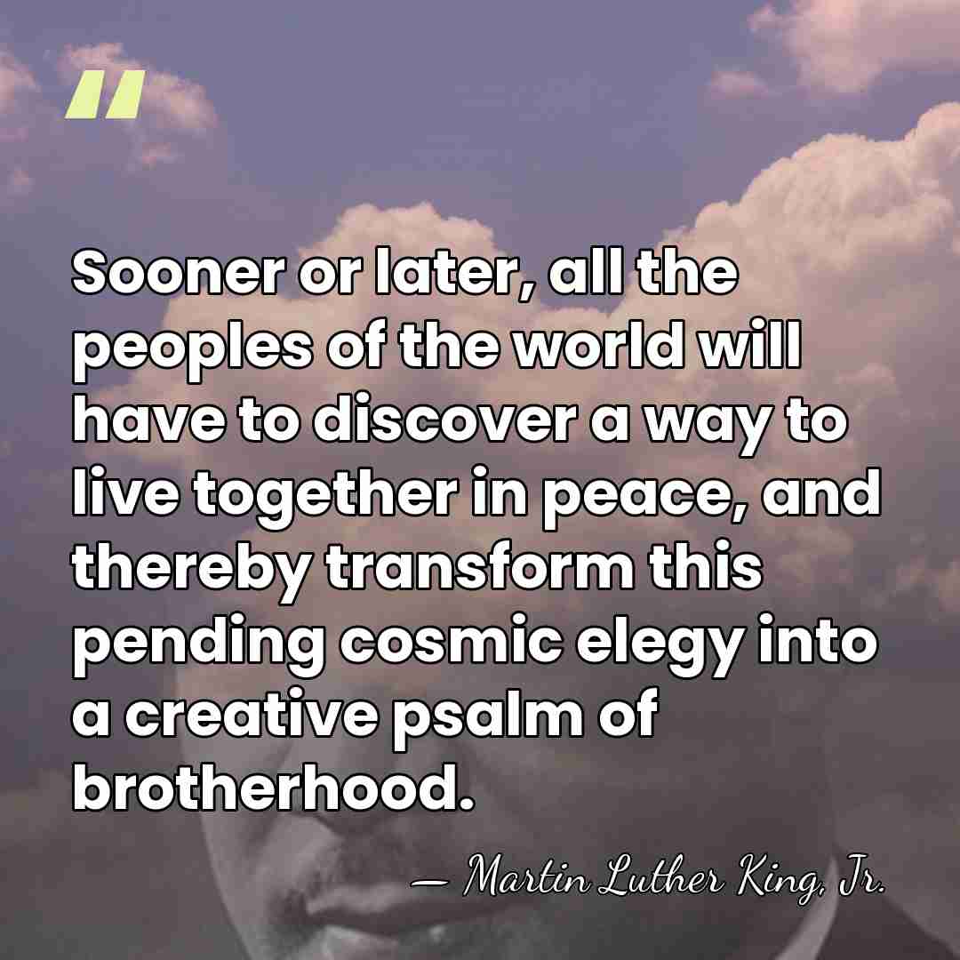 Sooner or later, all the peoples of the world will have to&hellip; - Martin Luther King, Jr.