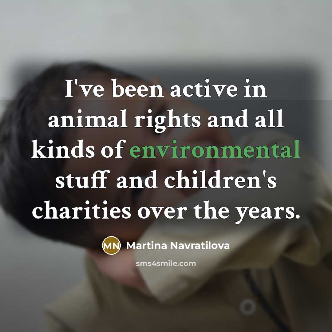 “I've been active in animal rights and all kinds of…” quote by Martina Navratilova