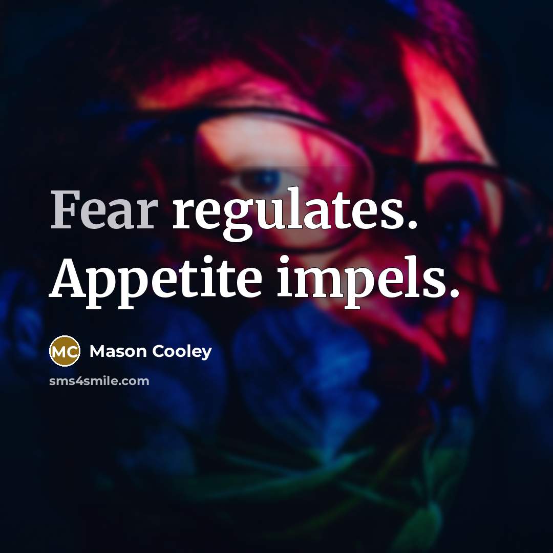 “Fear regulates. Appetite impels.…” quote by Mason Cooley