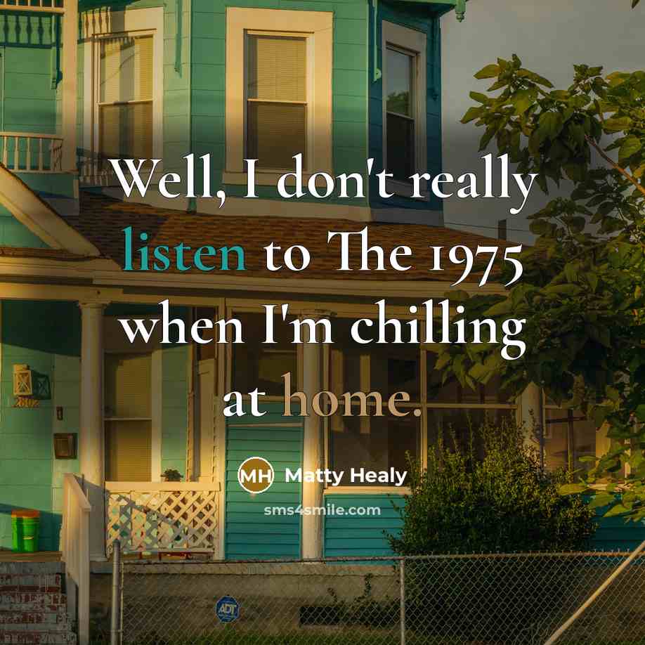 “Well, I don't really listen to The 1975 when I'm…” quote by Matty Healy