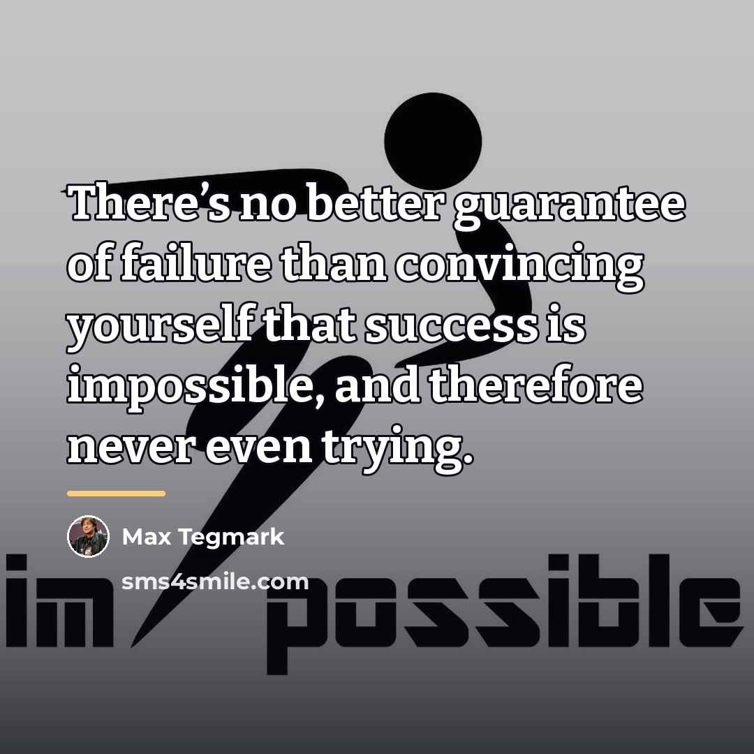 “There’s no better guarantee of failure than convincing yourself that…” quote by Max Tegmark