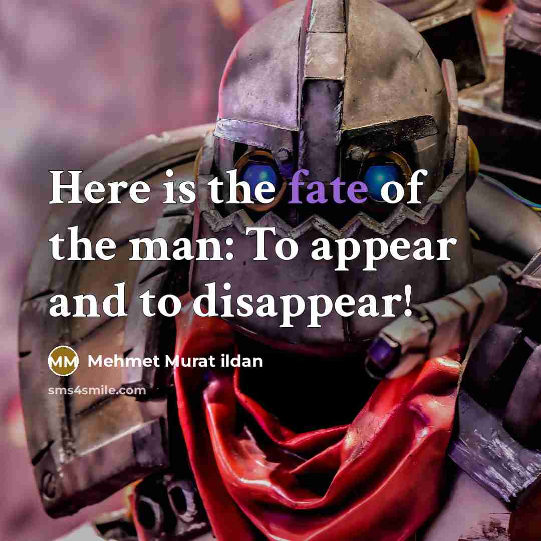 “Here is the fate of the man: To appear and…” quote by Mehmet Murat Ildan