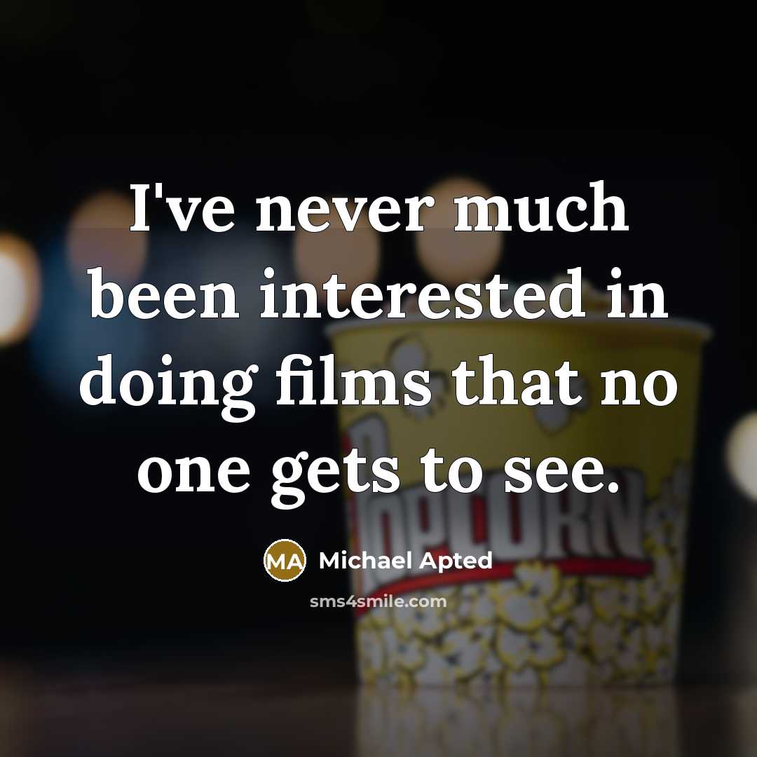 “I've never much been interested in doing films that no…” quote by Michael Apted