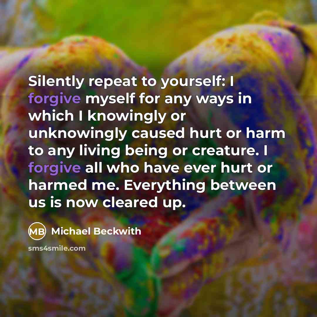 “Silently repeat to yourself: I forgive myself for any ways…” quote by Michael Beckwith