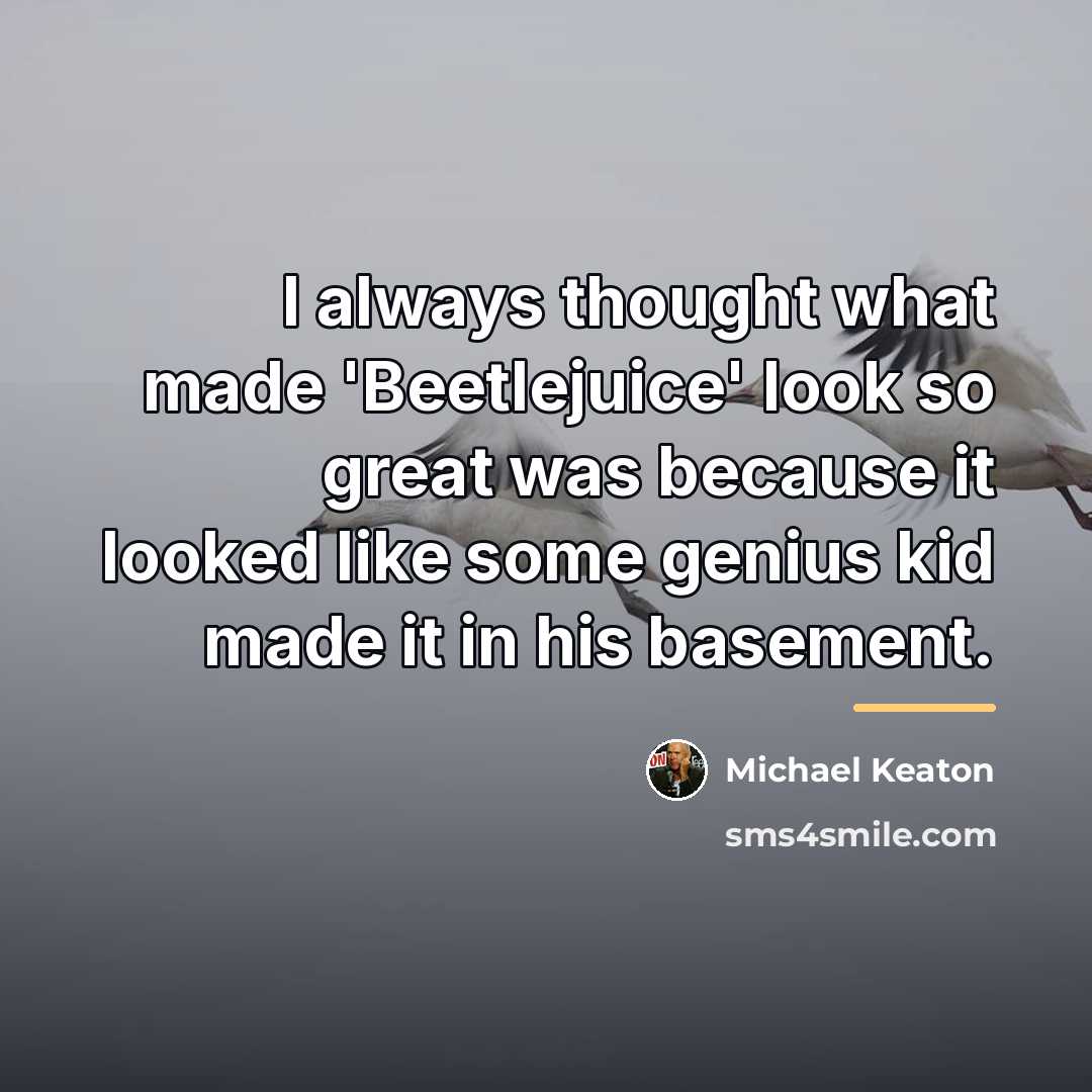 “I always thought what made 'Beetlejuice' look so great was…” quote by Michael Keaton