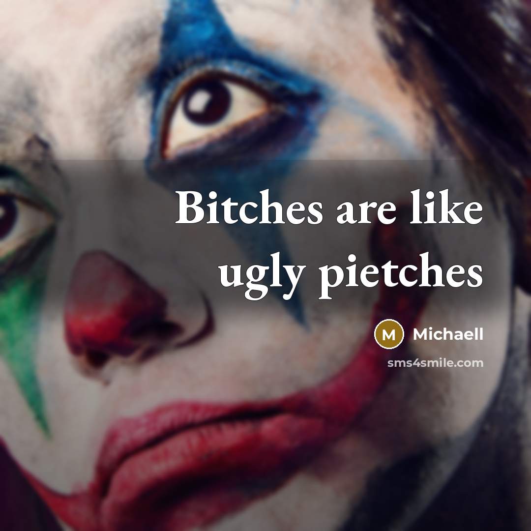 “Bitches are like ugly pietches” quote by Michaell