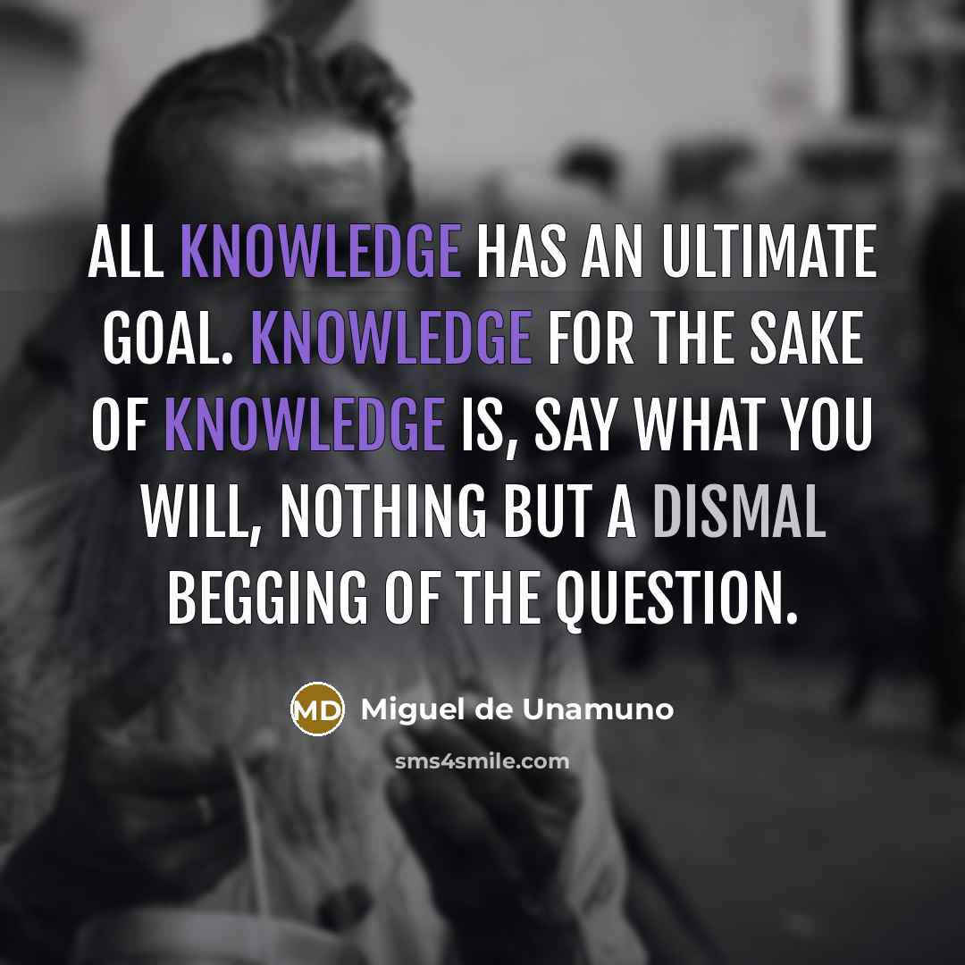 “All knowledge has an ultimate goal. Knowledge for the sake…” quote by Miguel de Unamuno