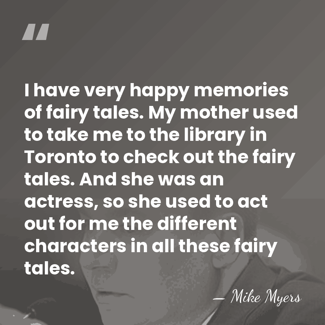 I have very happy memories of fairy tales. My mother used to&hellip; - Mike Myers