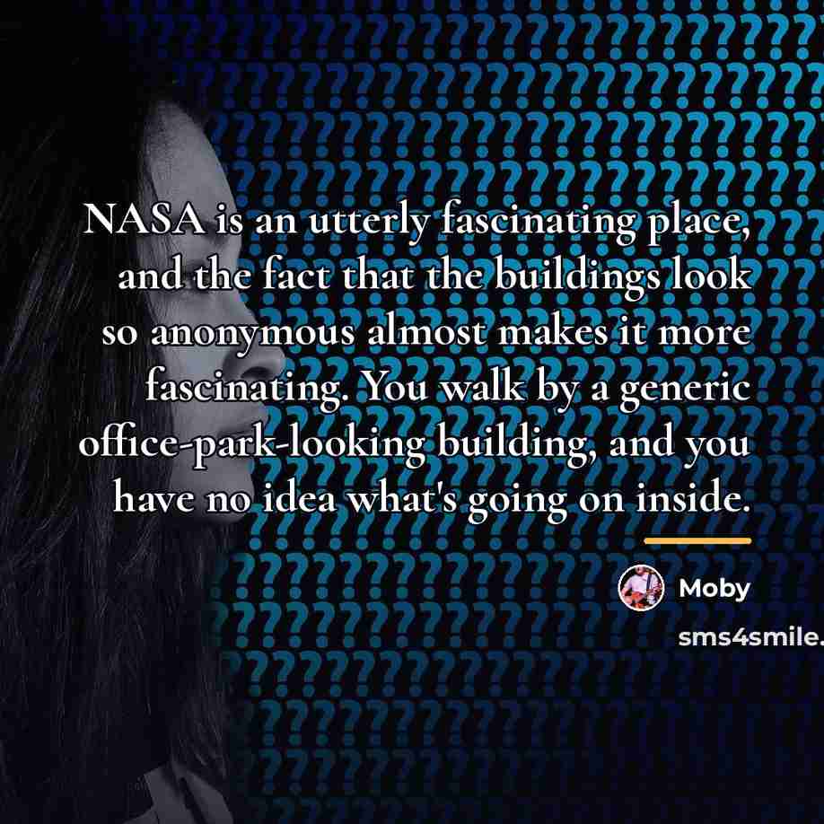 “NASA is an utterly fascinating place, and the fact that…” quote by Moby