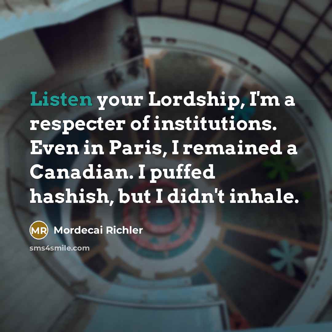 “Listen your Lordship, I'm a respecter of institutions. Even in…” quote by Mordecai Richler