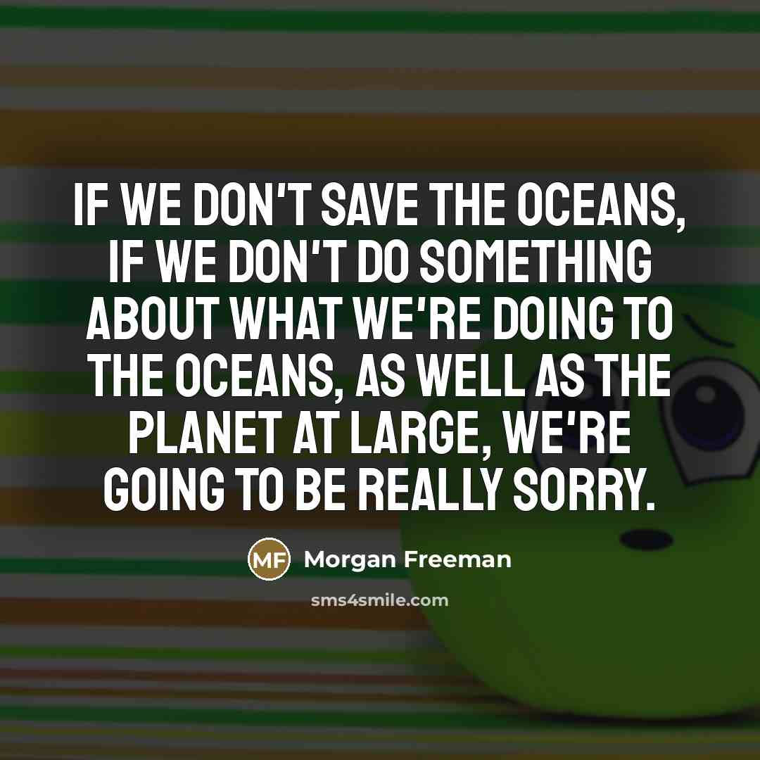 “If we don't save the oceans, if we don't do…” quote by Morgan Freeman