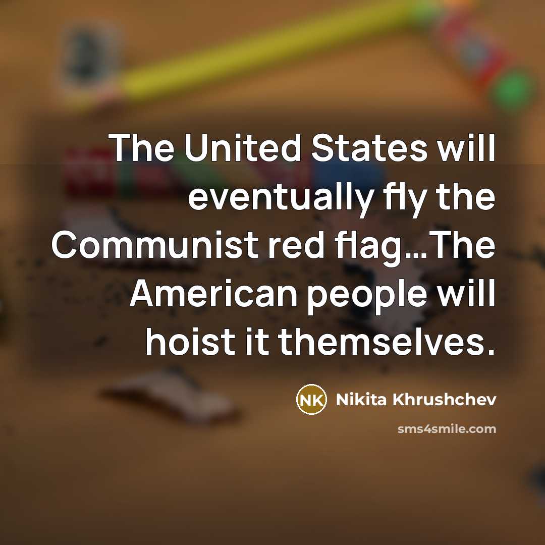“The United States will eventually fly the Communist red flag…The…” quote by Nikita Khrushchev