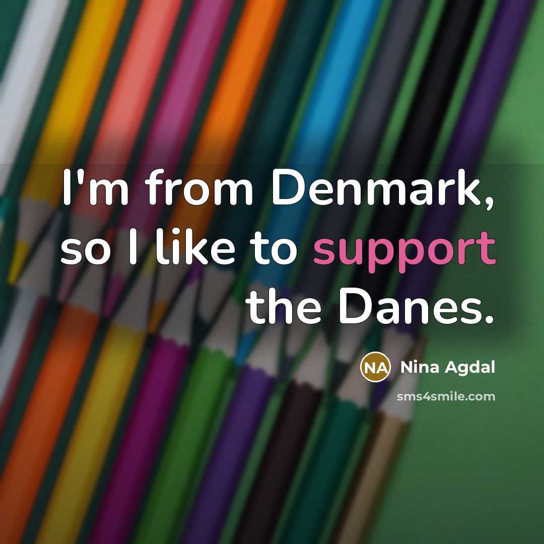 “I'm from Denmark, so I like to support the Danes.…” quote by Nina Agdal