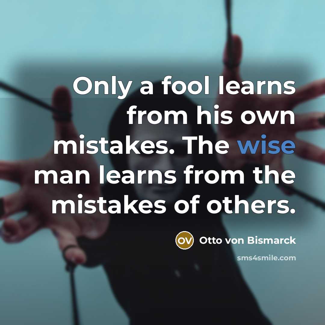 “Only a fool learns from his own mistakes. The wise…” quote by Otto von Bismarck